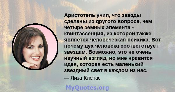 Аристотель учил, что звезды сделаны из другого вопроса, чем четыре земных элемента - квинтэссенция, из которой также является человеческая психика. Вот почему дух человека соответствует звездам. Возможно, это не очень