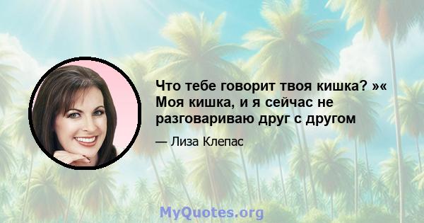 Что тебе говорит твоя кишка? »« Моя кишка, и я сейчас не разговариваю друг с другом