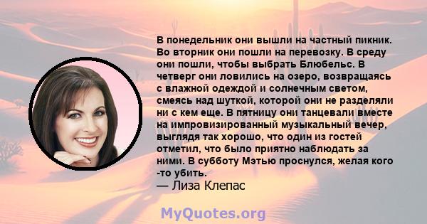 В понедельник они вышли на частный пикник. Во вторник они пошли на перевозку. В среду они пошли, чтобы выбрать Блюбельс. В четверг они ловились на озеро, возвращаясь с влажной одеждой и солнечным светом, смеясь над