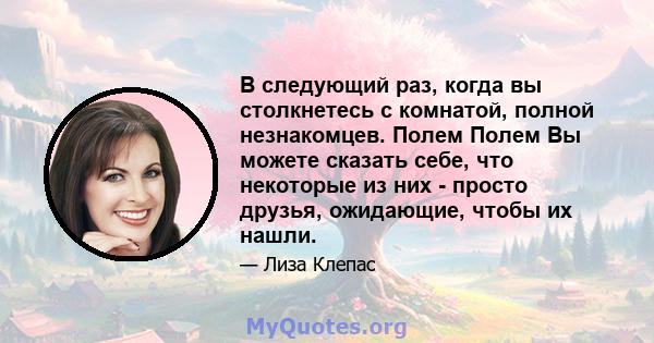 В следующий раз, когда вы столкнетесь с комнатой, полной незнакомцев. Полем Полем Вы можете сказать себе, что некоторые из них - просто друзья, ожидающие, чтобы их нашли.