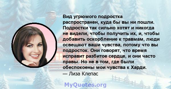 Вид угрюмого подростка распространен, куда бы вы ни пошли. Подростки так сильно хотят и никогда не видели, чтобы получить их, и, чтобы добавить оскорбление к травмам, люди освещают ваши чувства, потому что вы подросток. 