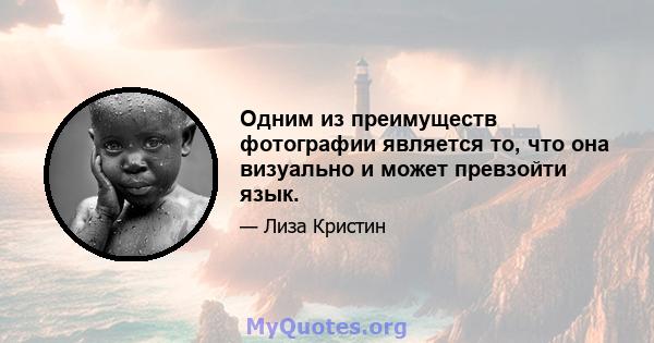 Одним из преимуществ фотографии является то, что она визуально и может превзойти язык.