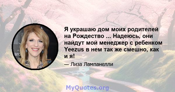 Я украшаю дом моих родителей на Рождество ... Надеюсь, они найдут мой менеджер с ребенком Yeezus в нем так же смешно, как и я!