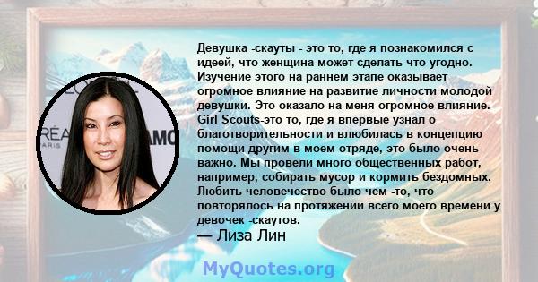 Девушка -скауты - это то, где я познакомился с идеей, что женщина может сделать что угодно. Изучение этого на раннем этапе оказывает огромное влияние на развитие личности молодой девушки. Это оказало на меня огромное