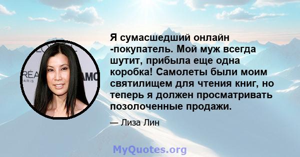 Я сумасшедший онлайн -покупатель. Мой муж всегда шутит, прибыла еще одна коробка! Самолеты были моим святилищем для чтения книг, но теперь я должен просматривать позолоченные продажи.