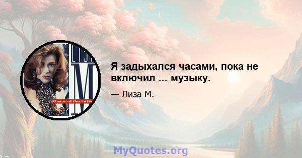 Я задыхался часами, пока не включил ... музыку.