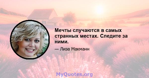 Мечты случаются в самых странных местах. Следите за ними.