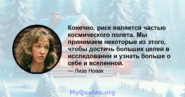 Конечно, риск является частью космического полета. Мы принимаем некоторые из этого, чтобы достичь больших целей в исследовании и узнать больше о себе и вселенной.