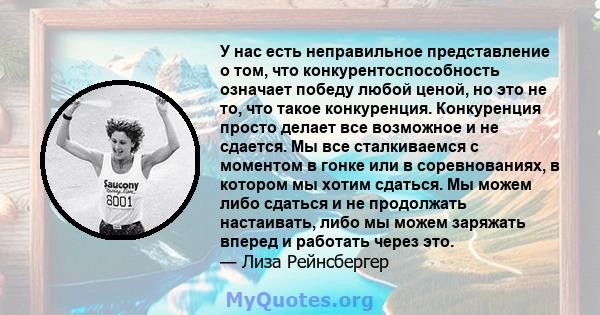 У нас есть неправильное представление о том, что конкурентоспособность означает победу любой ценой, но это не то, что такое конкуренция. Конкуренция просто делает все возможное и не сдается. Мы все сталкиваемся с