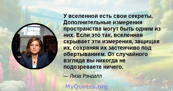 У вселенной есть свои секреты. Дополнительные измерения пространства могут быть одним из них. Если это так, вселенная скрывает эти измерения, защищая их, сохраняя их застенчиво под обертыванием. От случайного взгляда вы 