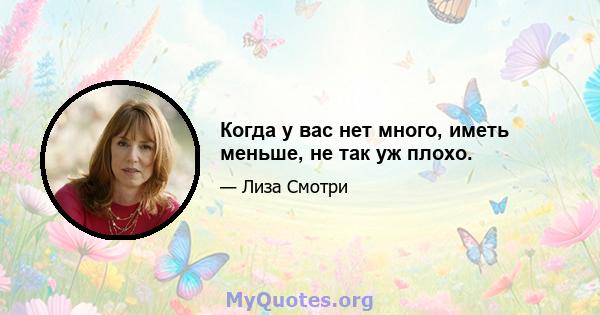 Когда у вас нет много, иметь меньше, не так уж плохо.