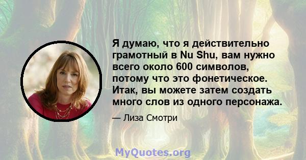 Я думаю, что я действительно грамотный в Nu Shu, вам нужно всего около 600 символов, потому что это фонетическое. Итак, вы можете затем создать много слов из одного персонажа.