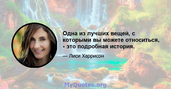 Одна из лучших вещей, с которыми вы можете относиться, - это подробная история.