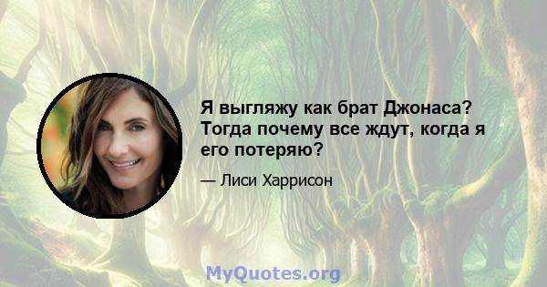 Я выгляжу как брат Джонаса? Тогда почему все ждут, когда я его потеряю?