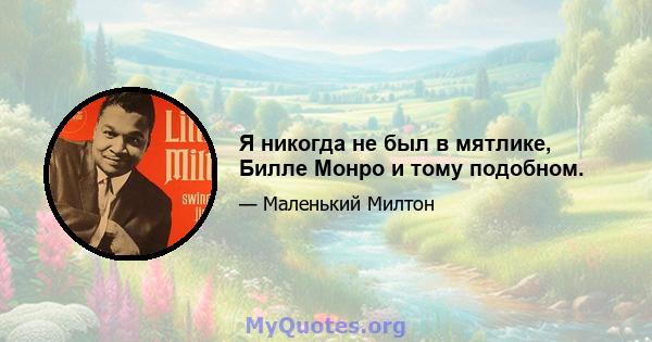 Я никогда не был в мятлике, Билле Монро и тому подобном.