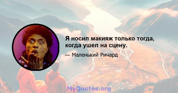 Я носил макияж только тогда, когда ушел на сцену.