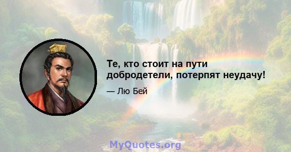 Те, кто стоит на пути добродетели, потерпят неудачу!