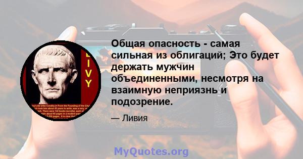 Общая опасность - самая сильная из облигаций; Это будет держать мужчин объединенными, несмотря на взаимную неприязнь и подозрение.