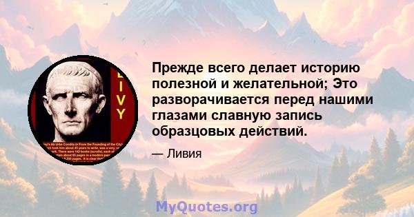 Прежде всего делает историю полезной и желательной; Это разворачивается перед нашими глазами славную запись образцовых действий.