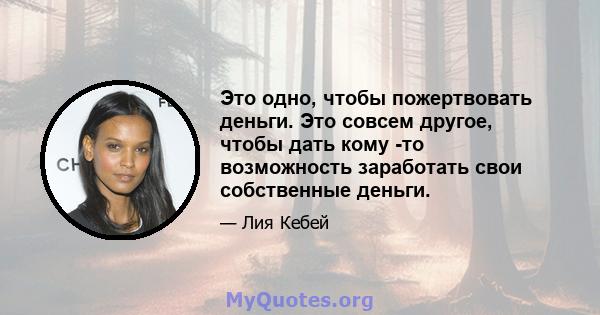 Это одно, чтобы пожертвовать деньги. Это совсем другое, чтобы дать кому -то возможность заработать свои собственные деньги.