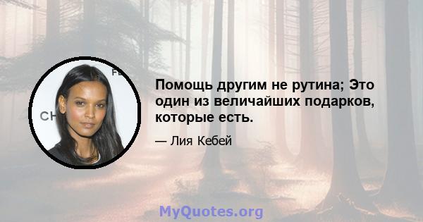 Помощь другим не рутина; Это один из величайших подарков, которые есть.