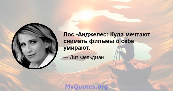 Лос -Анджелес: Куда мечтают снимать фильмы о себе умирают.