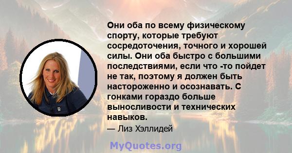 Они оба по всему физическому спорту, которые требуют сосредоточения, точного и хорошей силы. Они оба быстро с большими последствиями, если что -то пойдет не так, поэтому я должен быть настороженно и осознавать. С