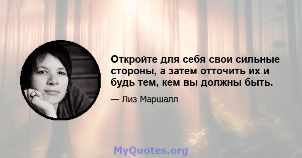 Откройте для себя свои сильные стороны, а затем отточить их и будь тем, кем вы должны быть.