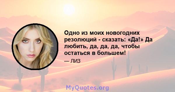 Одно из моих новогодних резолюций - сказать: «Да!» Да любить, да, да, да, чтобы остаться в большем!