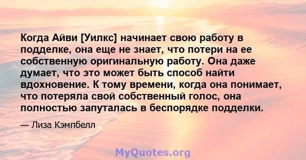 Когда Айви [Уилкс] начинает свою работу в подделке, она еще не знает, что потери на ее собственную оригинальную работу. Она даже думает, что это может быть способ найти вдохновение. К тому времени, когда она понимает,