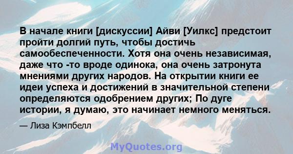 В начале книги [дискуссии] Айви [Уилкс] предстоит пройти долгий путь, чтобы достичь самообеспеченности. Хотя она очень независимая, даже что -то вроде одинока, она очень затронута мнениями других народов. На открытии