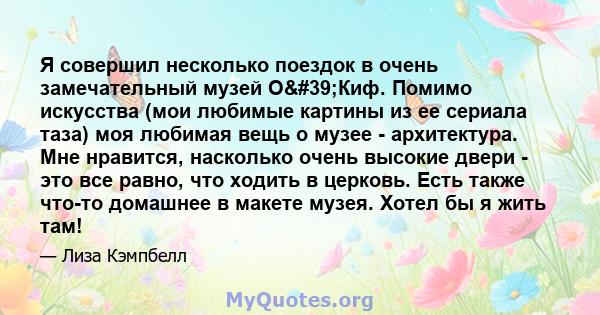 Я совершил несколько поездок в очень замечательный музей О'Киф. Помимо искусства (мои любимые картины из ее сериала таза) моя любимая вещь о музее - архитектура. Мне нравится, насколько очень высокие двери - это все 