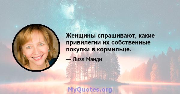 Женщины спрашивают, какие привилегии их собственные покупки в кормильце.