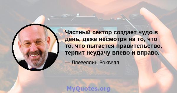 Частный сектор создает чудо в день, даже несмотря на то, что то, что пытается правительство, терпит неудачу влево и вправо.