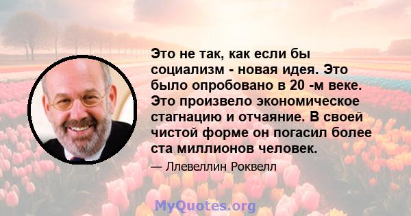 Это не так, как если бы социализм - новая идея. Это было опробовано в 20 -м веке. Это произвело экономическое стагнацию и отчаяние. В своей чистой форме он погасил более ста миллионов человек.