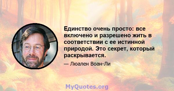 Единство очень просто: все включено и разрешено жить в соответствии с ее истинной природой. Это секрет, который раскрывается.