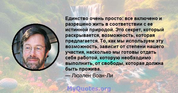 Единство очень просто: все включено и разрешено жить в соответствии с ее истинной природой. Это секрет, который раскрывается, возможность, которая предлагается. То, как мы используем эту возможность, зависит от степени