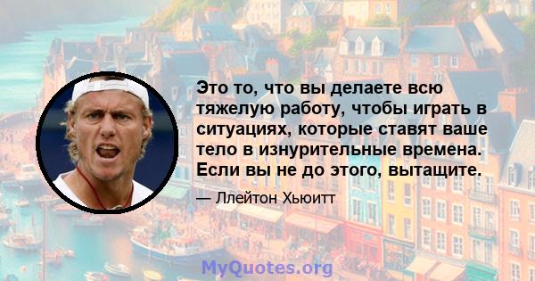 Это то, что вы делаете всю тяжелую работу, чтобы играть в ситуациях, которые ставят ваше тело в изнурительные времена. Если вы не до этого, вытащите.