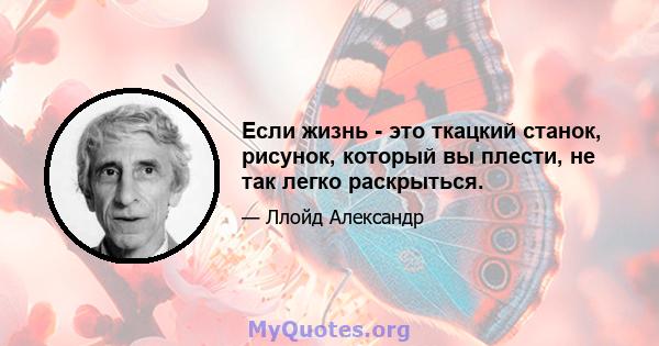 Если жизнь - это ткацкий станок, рисунок, который вы плести, не так легко раскрыться.