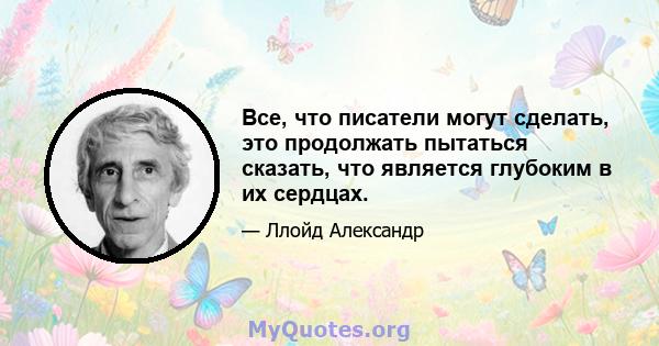 Все, что писатели могут сделать, это продолжать пытаться сказать, что является глубоким в их сердцах.