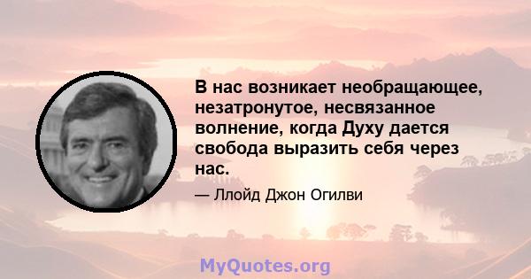 В нас возникает необращающее, незатронутое, несвязанное волнение, когда Духу дается свобода выразить себя через нас.