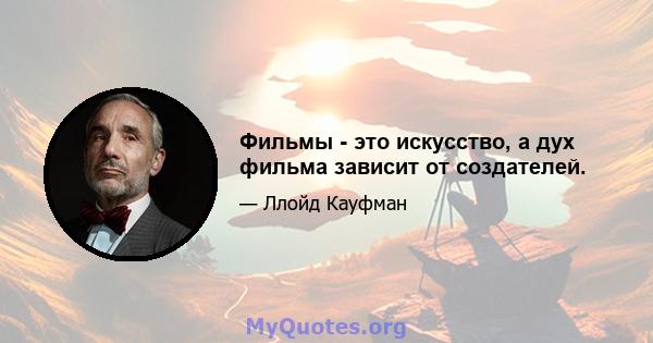 Фильмы - это искусство, а дух фильма зависит от создателей.