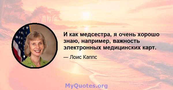 И как медсестра, я очень хорошо знаю, например, важность электронных медицинских карт.