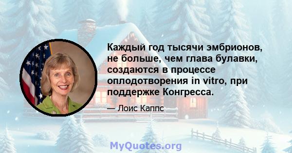 Каждый год тысячи эмбрионов, не больше, чем глава булавки, создаются в процессе оплодотворения in vitro, при поддержке Конгресса.