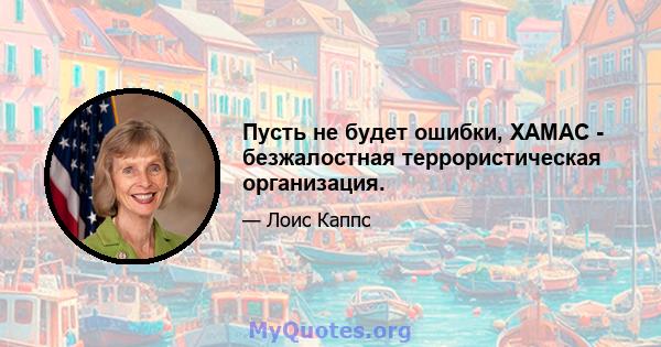 Пусть не будет ошибки, ХАМАС - безжалостная террористическая организация.