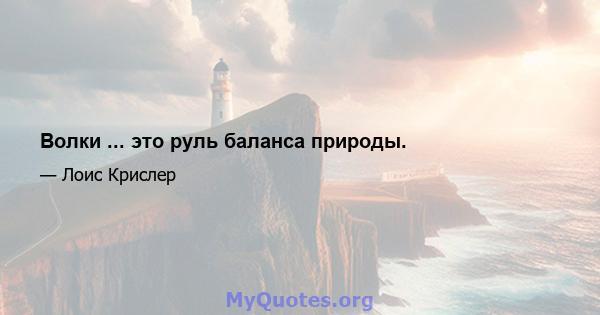 Волки ... это руль баланса природы.