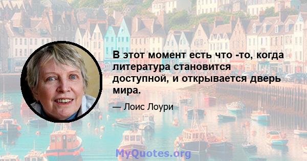 В этот момент есть что -то, когда литература становится доступной, и открывается дверь мира.