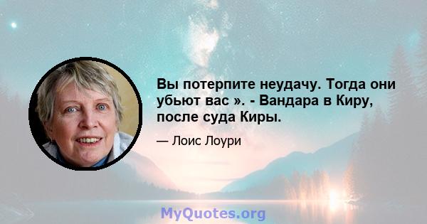 Вы потерпите неудачу. Тогда они убьют вас ». - Вандара в Киру, после суда Киры.