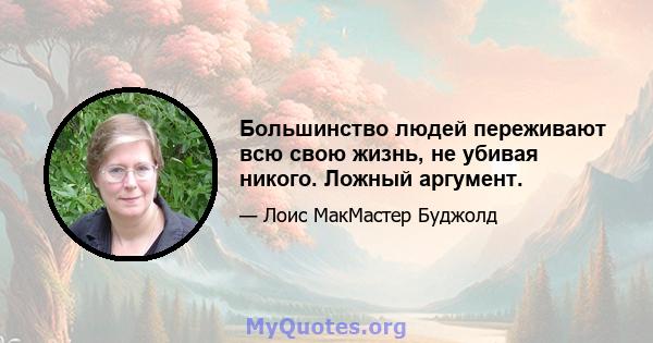 Большинство людей переживают всю свою жизнь, не убивая никого. Ложный аргумент.