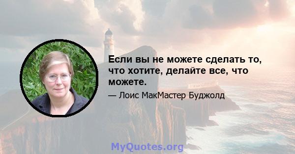 Если вы не можете сделать то, что хотите, делайте все, что можете.